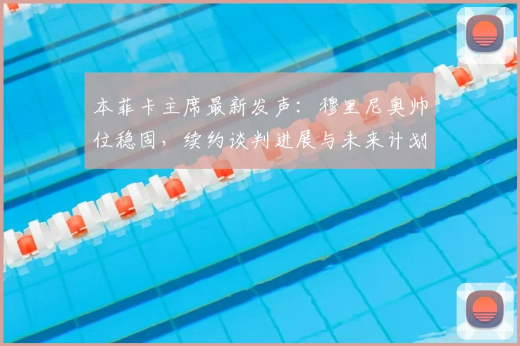 本菲卡主席最新发声：穆里尼奥帅位稳固，续约谈判进展与未来计划深度解析